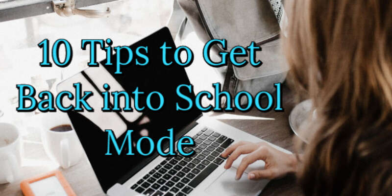 10 Tips to Get Back into School Mode