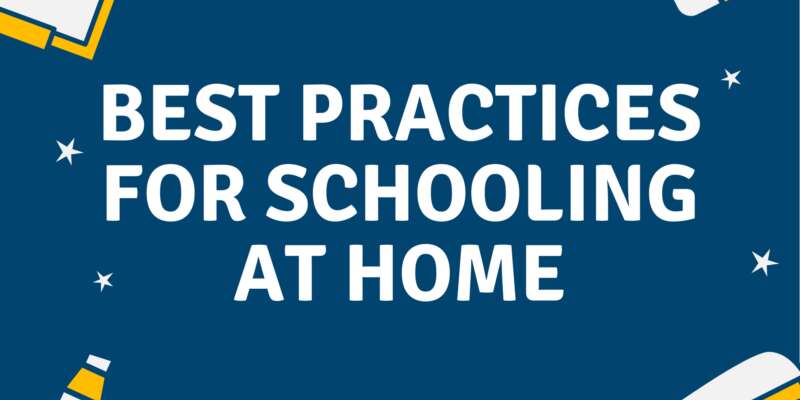 Best Practices for Schooling at Home to Help your Child Continue Learning During COVID-19